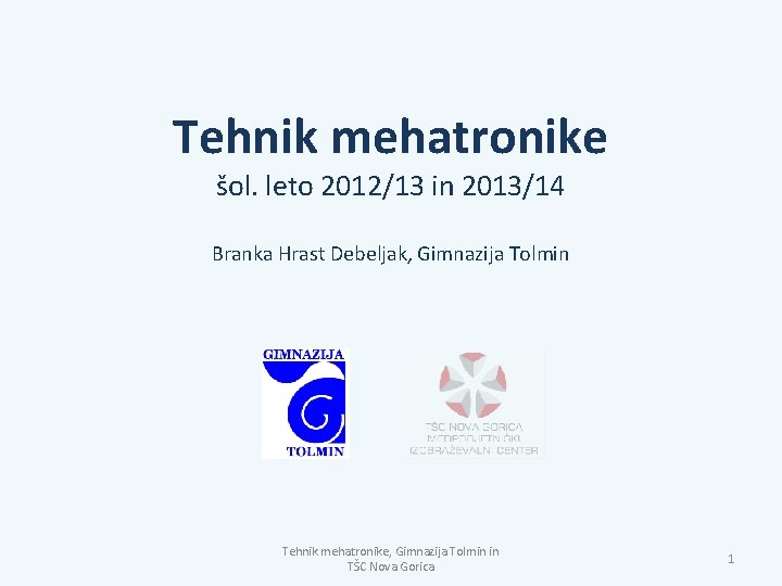 Tehnik mehatronike šol. leto 2012/13 in 2013/14 Branka Hrast Debeljak, Gimnazija Tolmin Tehnik mehatronike,