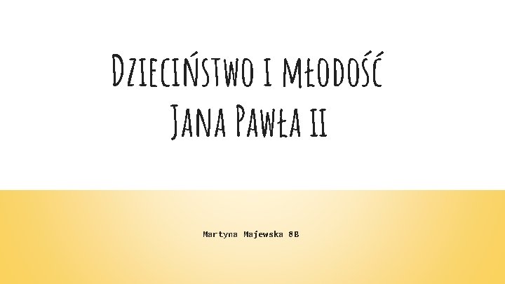 Dzieciństwo i młodość Jana Pawła ii Martyna Majewska 8 B 