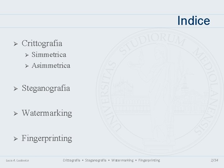 Indice Ø Crittografia Ø Ø Simmetrica Asimmetrica Ø Steganografia Ø Watermarking Ø Fingerprinting Luca Indice Ø Crittografia Ø Ø Simmetrica Asimmetrica Ø Steganografia Ø Watermarking Ø Fingerprinting Luca