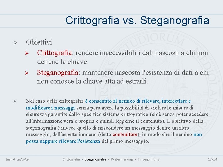 Crittografia vs. Steganografia Ø Obiettivi Ø Crittografia: rendere inaccessibili i dati nascosti a chi Crittografia vs. Steganografia Ø Obiettivi Ø Crittografia: rendere inaccessibili i dati nascosti a chi