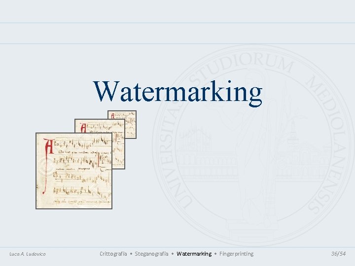 Watermarking Luca A. Ludovico Crittografia • Steganografia • Watermarking • Fingerprinting 36/54 Watermarking Luca A. Ludovico Crittografia • Steganografia • Watermarking • Fingerprinting 36/54