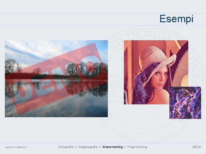 Esempi Luca A. Ludovico Crittografia • Steganografia • Watermarking • Fingerprinting 39/54 Esempi Luca A. Ludovico Crittografia • Steganografia • Watermarking • Fingerprinting 39/54