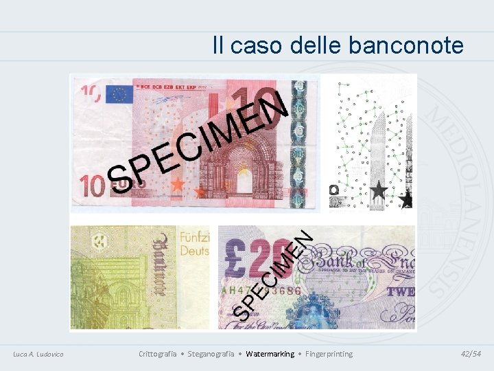 Il caso delle banconote Luca A. Ludovico Crittografia • Steganografia • Watermarking • Fingerprinting Il caso delle banconote Luca A. Ludovico Crittografia • Steganografia • Watermarking • Fingerprinting
