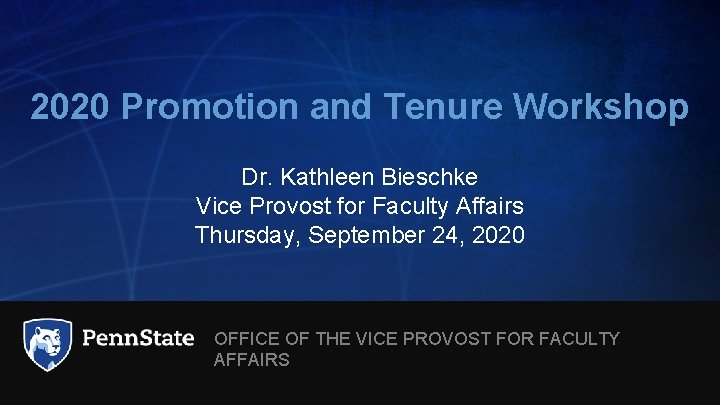 2020 Promotion and Tenure Workshop Dr. Kathleen Bieschke Vice Provost for Faculty Affairs Thursday,