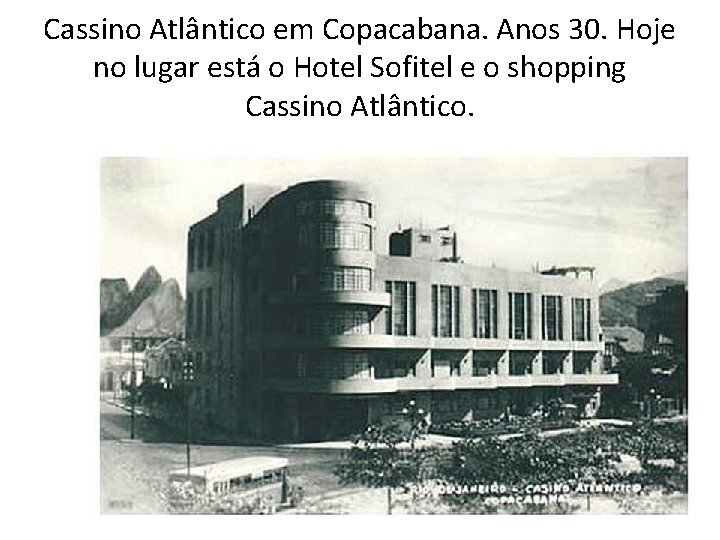 Cassino Atlântico em Copacabana. Anos 30. Hoje no lugar está o Hotel Sofitel e