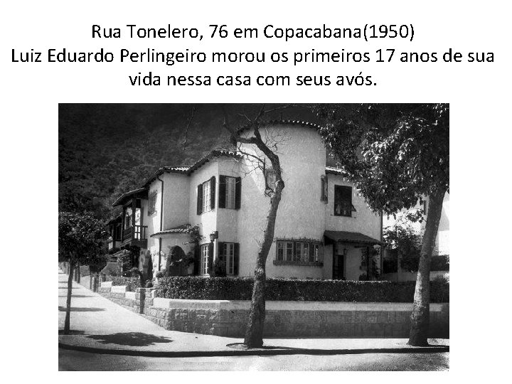 Rua Tonelero, 76 em Copacabana(1950) Luiz Eduardo Perlingeiro morou os primeiros 17 anos de