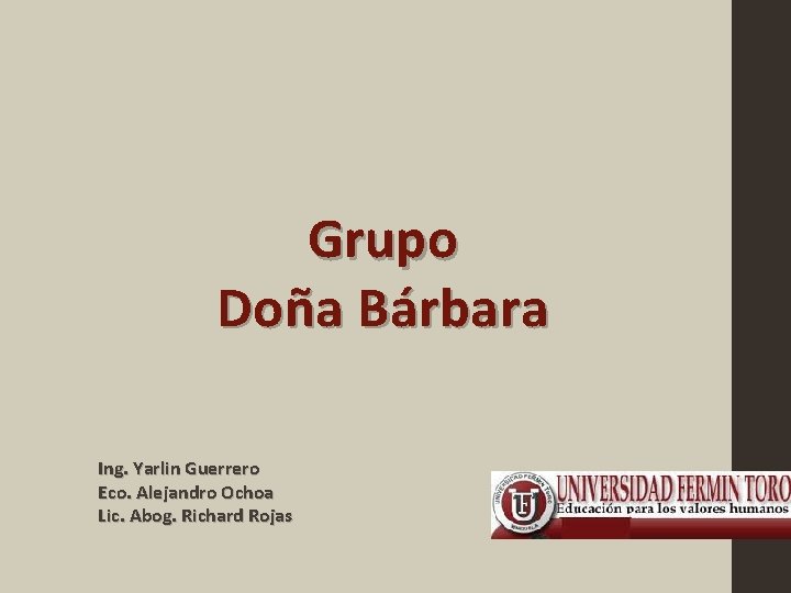 Grupo Doña Bárbara Ing. Yarlin Guerrero Eco. Alejandro Ochoa Lic. Abog. Richard Rojas 