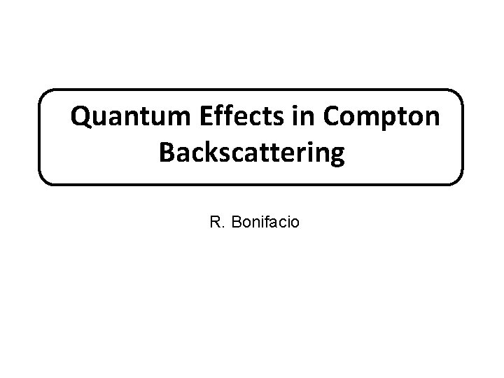 Quantum Effects in Compton Backscattering R. Bonifacio 