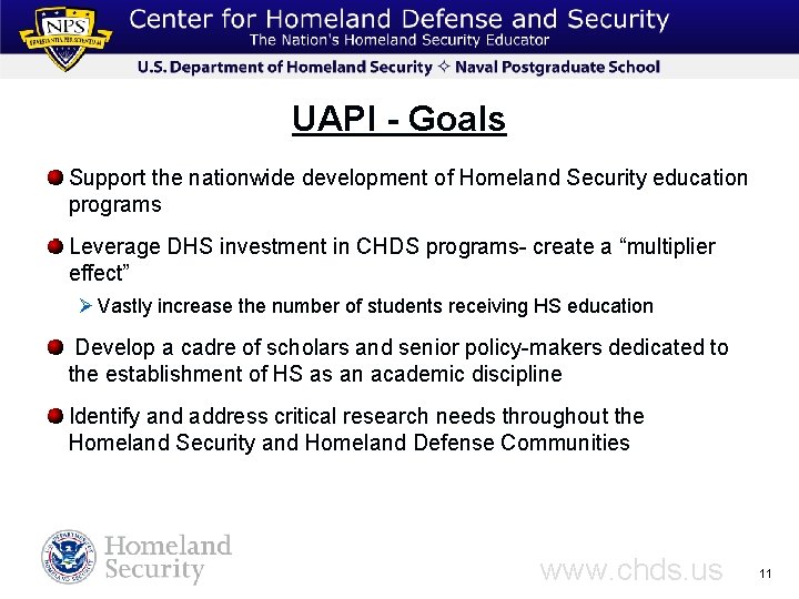 UAPI - Goals Support the nationwide development of Homeland Security education programs Leverage DHS