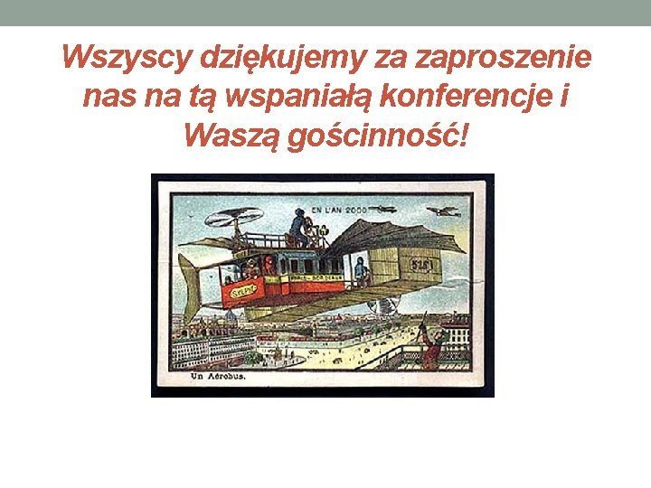 Wszyscy dziękujemy za zaproszenie nas na tą wspaniałą konferencje i Waszą gościnność! 
