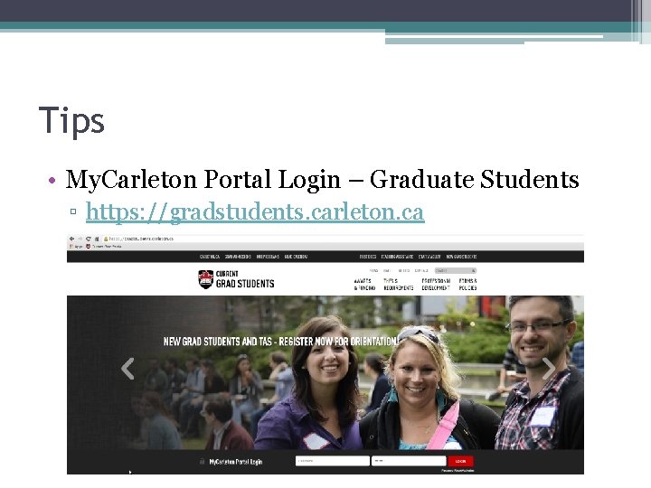Tips • My. Carleton Portal Login – Graduate Students ▫ https: //gradstudents. carleton. ca