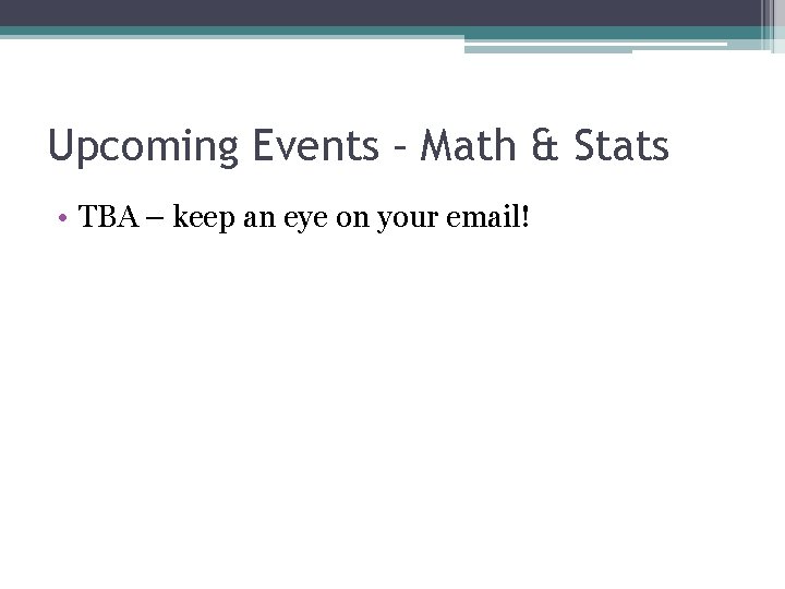 Upcoming Events – Math & Stats • TBA – keep an eye on your