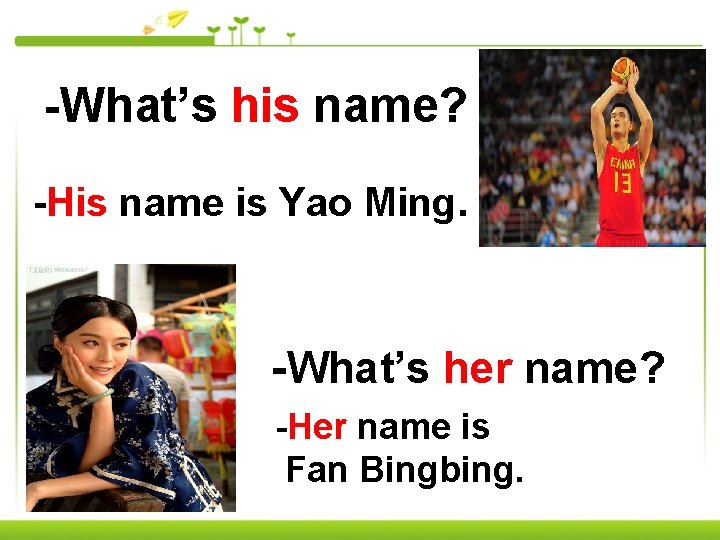 -What’s his name? -His name is Yao Ming. -What’s her name? -Her name is