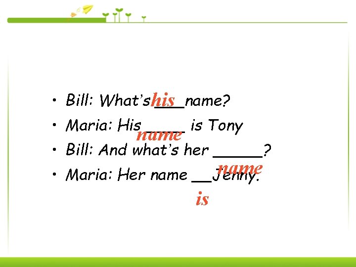  • Bill: What’s his ___name? • Maria: His ____ is Tony name •