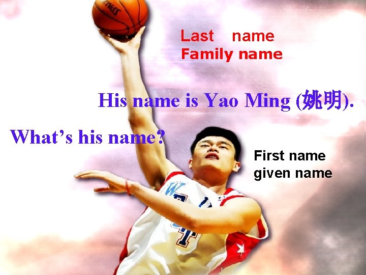 Last name Family name His name is Yao Ming (姚明). What’s his name? First