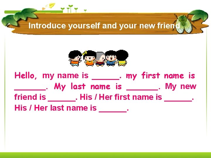 Introduce yourself and your new friend Hello, my name is ______. my first name