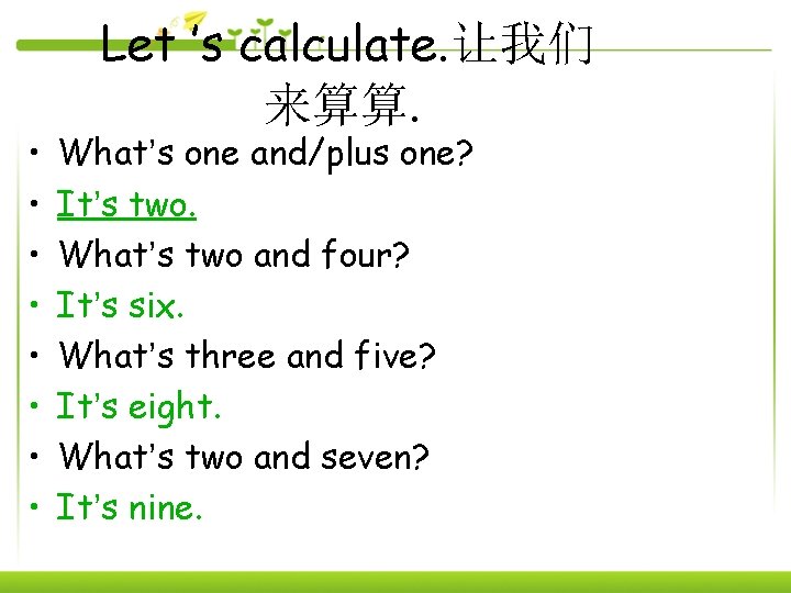  • • Let ’s calculate. 让我们 来算算. What’s one and/plus one? It’s two.