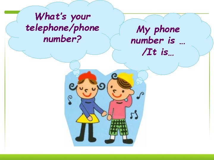 What’s your telephone/phone number? My phone number is … /It is… 