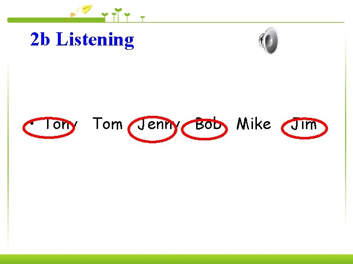 2 b Listening • Tony Tom Jenny Bob Mike Jim 
