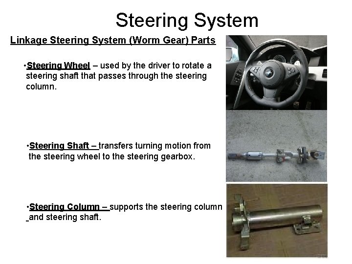 Steering System Linkage Steering System (Worm Gear) Parts • Steering Wheel – used by