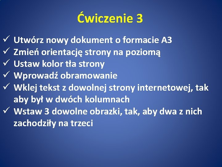 Ćwiczenie 3 Utwórz nowy dokument o formacie A 3 Zmień orientację strony na poziomą