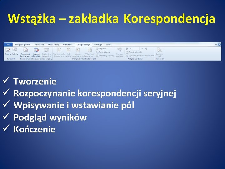 Wstążka – zakładka Korespondencja ü ü ü Tworzenie Rozpoczynanie korespondencji seryjnej Wpisywanie i wstawianie