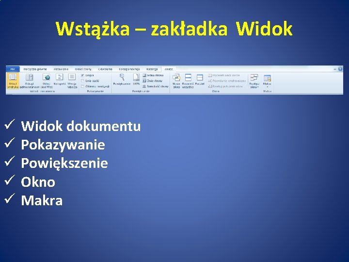 Wstążka – zakładka Widok ü ü ü Widok dokumentu Pokazywanie Powiększenie Okno Makra 