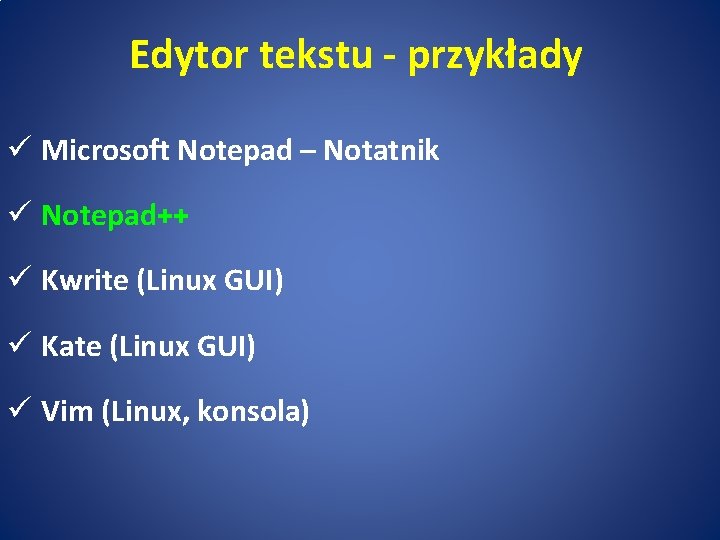 Edytor tekstu - przykłady ü Microsoft Notepad – Notatnik ü Notepad++ ü Kwrite (Linux