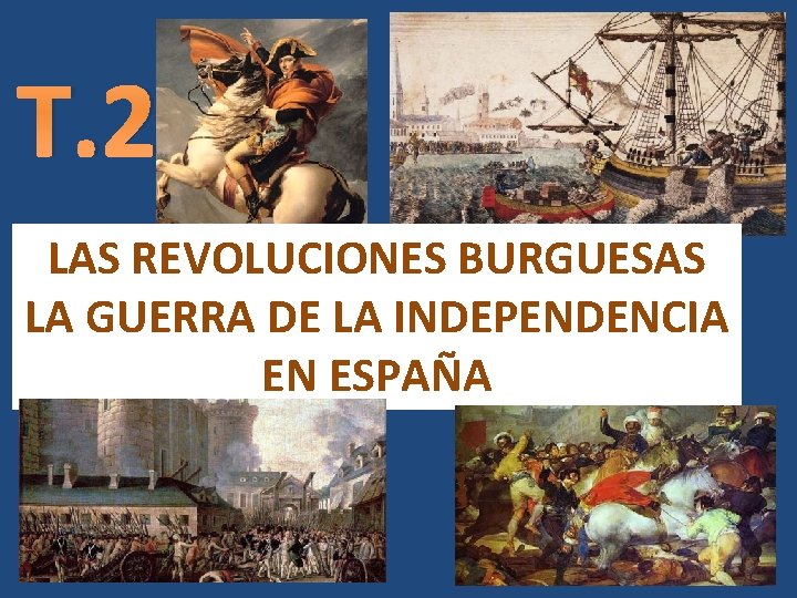 T. 2 LAS REVOLUCIONES BURGUESAS LA GUERRA DE LA INDEPENDENCIA EN ESPAÑA 