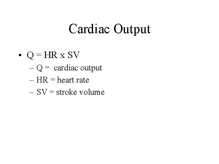 Cardiac Output • Q = HR x SV – Q = cardiac output –