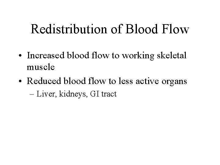 Redistribution of Blood Flow • Increased blood flow to working skeletal muscle • Reduced