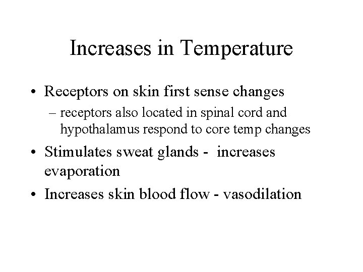 Increases in Temperature • Receptors on skin first sense changes – receptors also located