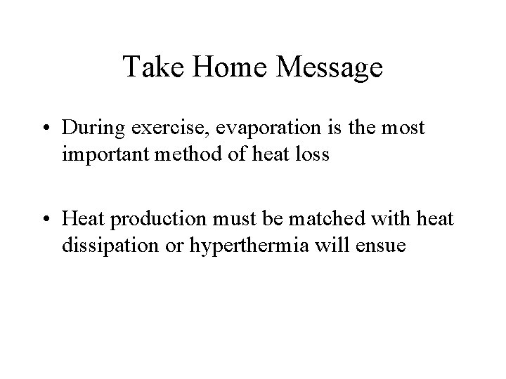 Take Home Message • During exercise, evaporation is the most important method of heat