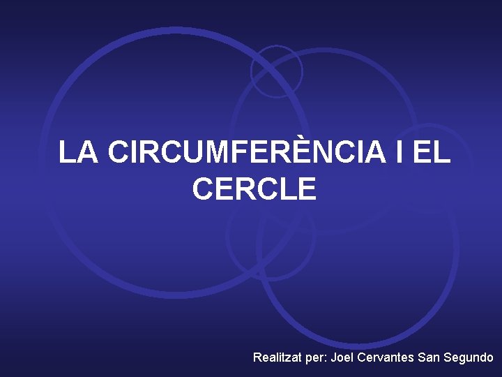 LA CIRCUMFERÈNCIA I EL CERCLE Realitzat per: Joel Cervantes San Segundo 
