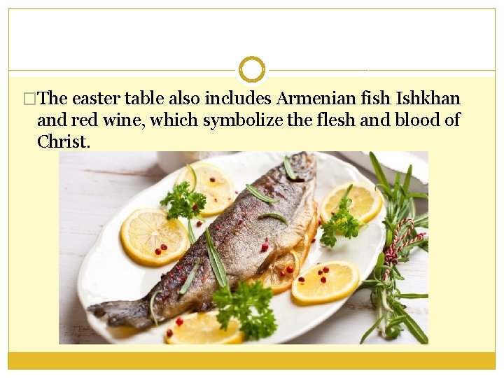 �The easter table also includes Armenian fish Ishkhan and red wine, which symbolize the