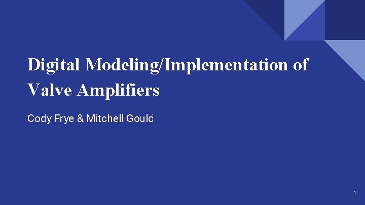 Digital Modeling/Implementation of Valve Amplifiers Cody Frye & Mitchell Gould 1 
