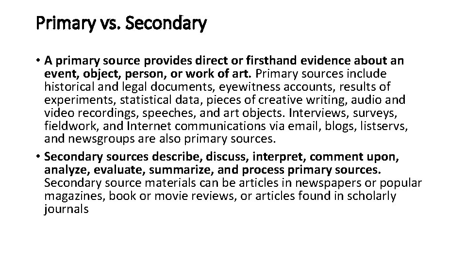 Primary vs. Secondary • A primary source provides direct or firsthand evidence about an