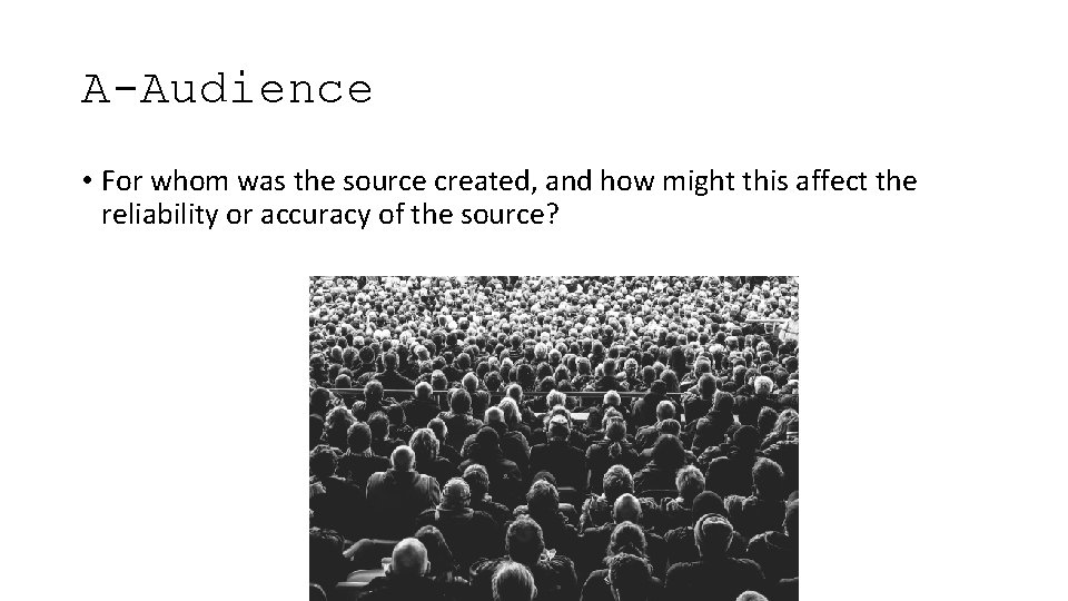 A-Audience • For whom was the source created, and how might this affect the