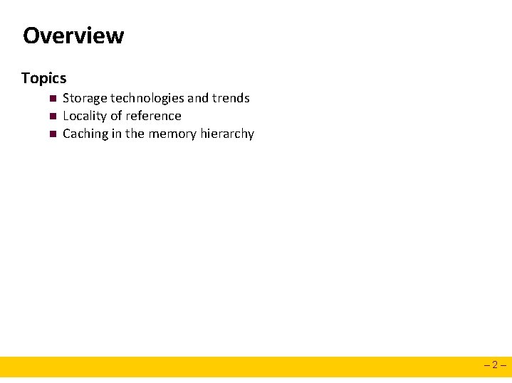 Overview Topics n n n Storage technologies and trends Locality of reference Caching in