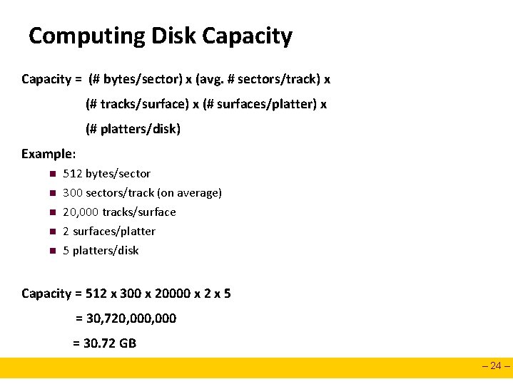 Computing Disk Capacity = (# bytes/sector) x (avg. # sectors/track) x (# tracks/surface) x