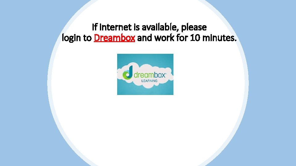 If internet is available, please login to Dreambox and work for 10 minutes. 