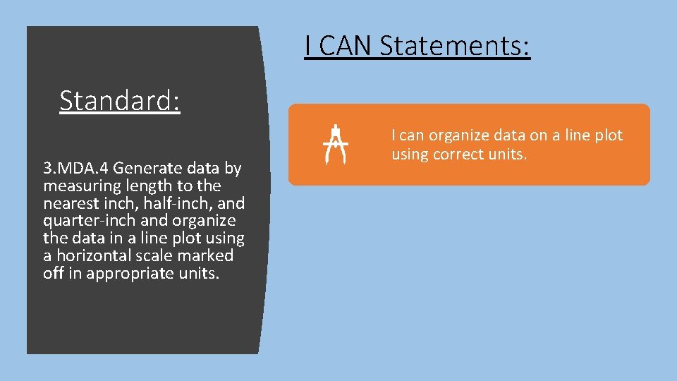 I CAN Statements: Standard: 3. MDA. 4 Generate data by measuring length to the