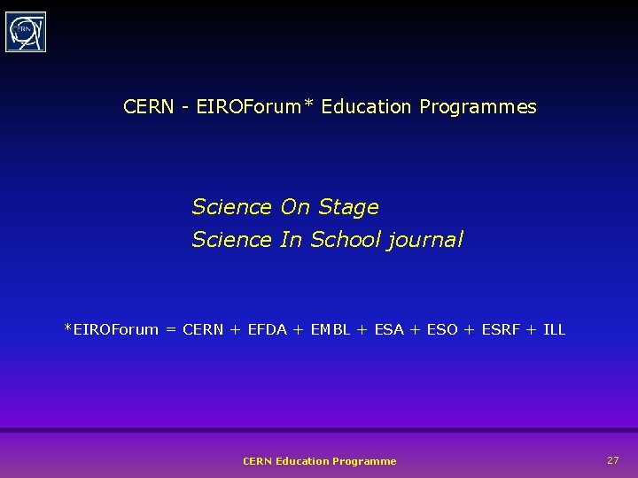 CERN - EIROForum* Education Programmes Science On Stage Science In School journal *EIROForum =