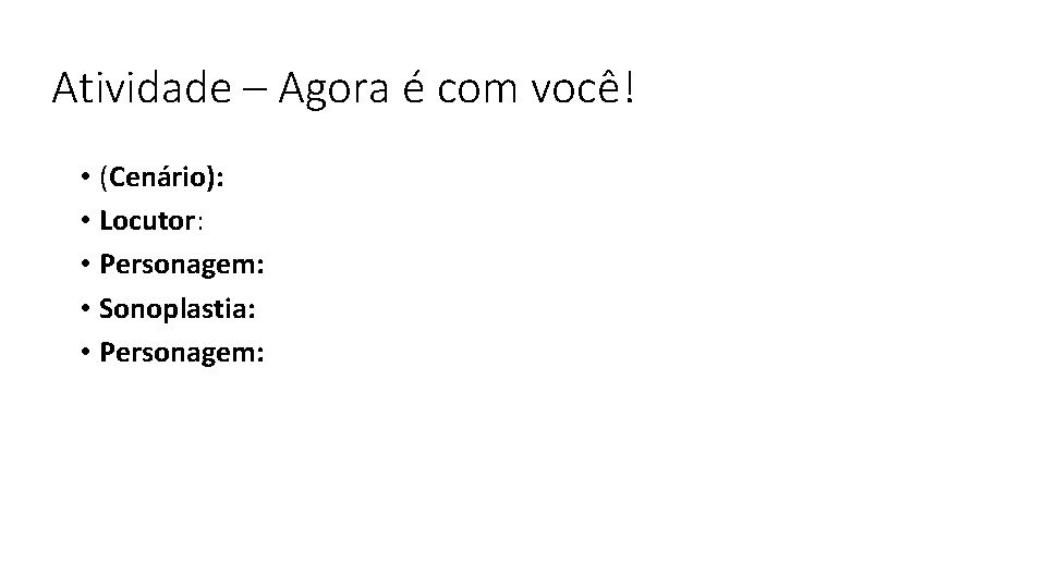 Atividade – Agora é com você! • (Cenário): • Locutor: • Personagem: • Sonoplastia: