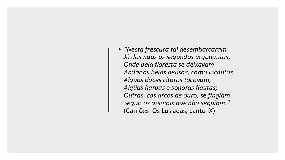  • “Nesta frescura tal desembarcaram Já das naus os segundos argonautas, Onde pela