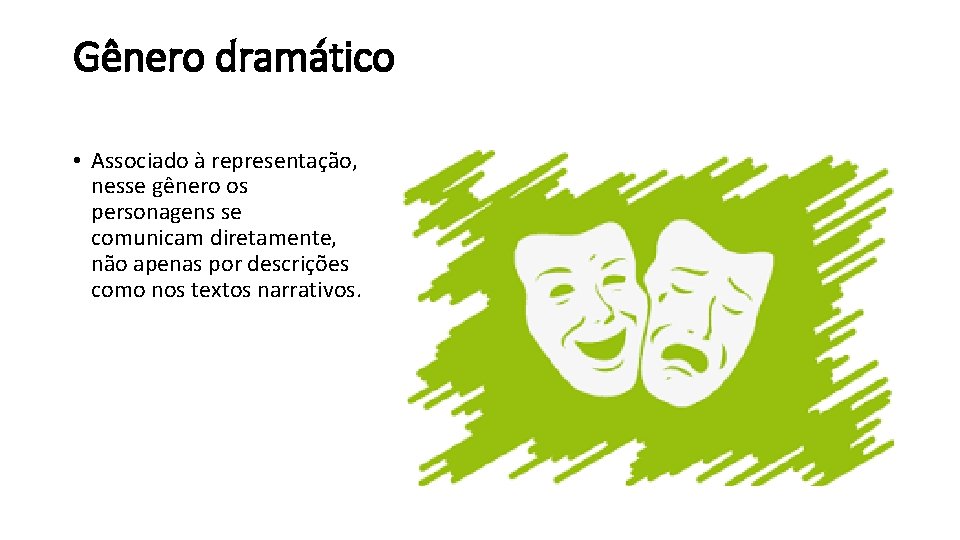 Gênero dramático • Associado à representação, nesse gênero os personagens se comunicam diretamente, não