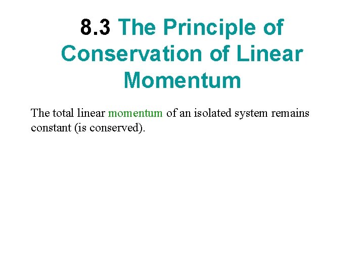 8. 3 The Principle of Conservation of Linear Momentum The total linear momentum of