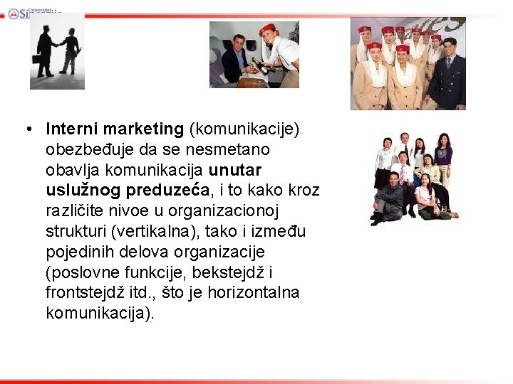  • Interni marketing (komunikacije) obezbeđuje da se nesmetano obavlja komunikacija unutar uslužnog preduzeća,