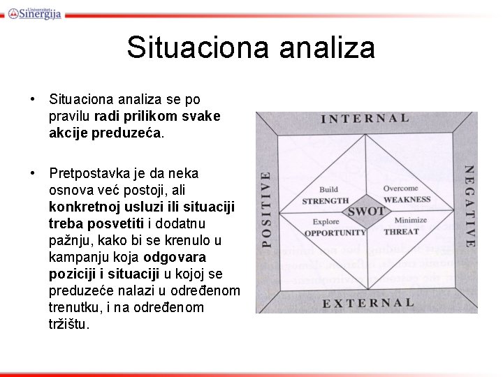 Situaciona analiza • Situaciona analiza se po pravilu radi prilikom svake akcije preduzeća. •