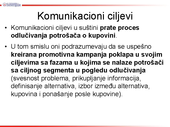 Komunikacioni ciljevi • Komunikacioni ciljevi u suštini prate proces odlučivanja potrošača o kupovini. •